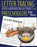 Letter Tracing Book Handwriting Alphabet for Preschoolers Cute Moose: Letter Tracing Book -Practice for Kids - Ages 3+ - Alphabet Writing Practice - Handwriting Workbook - Kindergarten - toddler - Cut 1080322876 Book Cover
