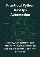 Practical Python DevOps Automation: Deploy, Orchestrate, and Monitor Cloud Environments and Pipelines with Code-First Solutions B0FL2TXK3B Book Cover