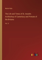 The Life and Times of St. Anselm. Archbishop of Canterbury and Primate of the Britains: Vol. II 3385354552 Book Cover