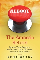 The Amnesia Reboot: Ignore Your Regrets, Remember Your Dreams, Execute Your Plans B088T5L2GD Book Cover