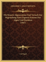 Die Neuern Algensysteme Und Versuch Zur Begrundung Eines Eigenen Systems Der Algen Und Florideen 1166758842 Book Cover