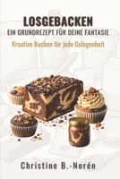 Losgebacken - Ein Grundrezept für deine Fantasie, Kreative Kuchen für jede Gelegenheit: Ein Backbuch für Anfänger und kreative Köpfe B0FSWKP28K Book Cover