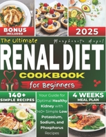 The Ultimate RENAL Diet for Beginners: Your Guide for Optimal Healthy Kidney with 140+ Simple Low Potassium, Sodium, and Phosphorus Recipes, 4-Week Me B0CQD41NLZ Book Cover