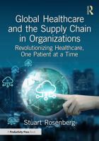 Global Healthcare and the Supply Chain: Revolutionizing Healthcare, One Patient at a Time 1041132328 Book Cover