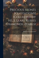 Precious Stones [Quotations] (Collected by H.L.S. Lear). Rubies (Diamonds, Pearls) 1021362751 Book Cover