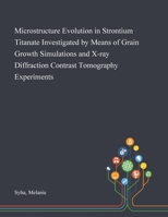 Microstructure evolution in strontium titanate Investigated by means of grain growth simulations and x-ray diffraction contrast tomography experiments ... Karlsruher Institut fuer Technologie) 3731502429 Book Cover