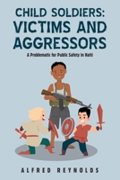 Child Soldiers: Victims and Aggressors: a Problematic for Public Safety in Haiti 1698710976 Book Cover