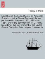 Narrative of the Expedition of an American Squadron to the China Seas and Japan: Performed in the Years 1852, 1853, and 1854, Under the Command of ... the Government of the United States; Volume 3 1016742282 Book Cover