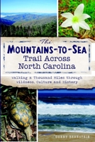 The Mountains-To-Sea Trail Across North Carolina: Walking a Thousand Miles Through Wildness, Culture and History 1609497201 Book Cover