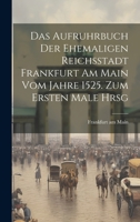 Das Aufruhrbuch der Ehemaligen Reichsstadt Frankfurt am Main vom Jahre 1525. Zum Ersten Male Hrsg 1019542934 Book Cover