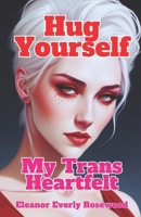 Hug Yourself: My Trans Heartfelt Personal Hug to You B0CTDZRZCQ Book Cover