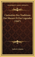 Curiosities Des Traditions Des Moeurs Et Des Legendes (1847) 1160351457 Book Cover