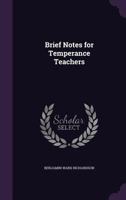 Brief Notes for Temperance Teachers 1359699325 Book Cover