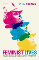 Feminist Lives: Women, Feelings, and the Self in Post-War Britain 0192896997 Book Cover
