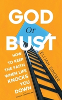 God or Bust: How to Keep the Faith When Life Knocks You Down 1950085120 Book Cover