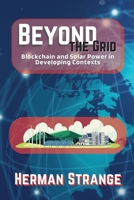 Beyond the Grid-Blockchain and Solar Power in Developing Contexts: Driving Sustainable Development in the Developing World 8985959409 Book Cover