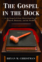 The Gospel in the Dock: Is the Gospel of Jesus Christ Good for the Church, Humanity, and the World? 1725277247 Book Cover