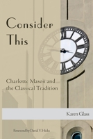 Consider This: Charlotte Mason and the Classical Tradition 1500808032 Book Cover