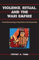 Violence, Ritual, and the Wari Empire: A Social Bioarchaeology of Imperialism in the Ancient Andes 0813044731 Book Cover