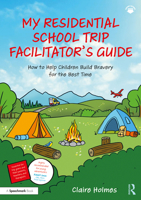My Residential School Trip Facilitator’s Guide: How to Help Children Build Bravery for the Best Time 1032840285 Book Cover