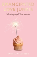 Emancipated Love Junkie: Liberating Myself From Anorexia B08CJNPPTH Book Cover