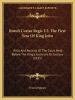 Rotuli Curiae Regis V2, the First Year of King John: Rolls and Records of the Court Held Before the King's Justiciars or Justices 1164935232 Book Cover