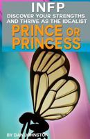 INFP:  Discover Your Gifts and Thrive as a The Prince or Princess of Myers Briggs (Unlock Your True Potential, Discover Your Myers Briggs Personality and ... In Your Work, Happiness and Relationships) 1500338877 Book Cover