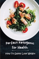 Perfect Ketogenic For Health: How To Safely Lose Weight B09SP8JPQ1 Book Cover