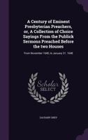 A Century of Eminent Presbyterian Preachers, or, A Collection of Choice Sayings From the Publick Sermons Preached Before the Two Houses: From November 1640, to January 31. 1648 .. 1177933837 Book Cover