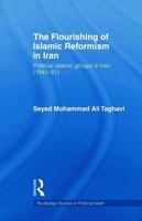 The Flourishing of Islamic Reformism in Iran: Political Islamic Groups in Iran 0415664128 Book Cover