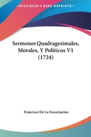 Sermones Quadragesimales, Morales, Y Politicos V1 (1724) 116702821X Book Cover