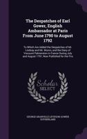 The Despatches of Earl Gower, English Ambassador at Paris from 1790 to 1792. To which are added the despatches of Mr. Lindsay and Mr. Monro, and the ... and August 1791, Edited by Oscar Browning. 1241703302 Book Cover