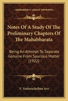 Notes Of A Study Of The Preliminary Chapters Of The Mahabharata: Being An Attempt To Separate Genuine From Spurious Matter 0548893098 Book Cover