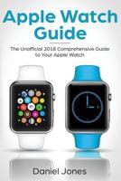 Apple Watch Guide: The Unofficial 2018 Comprehensive Guide to Your Apple Watch 1721630201 Book Cover