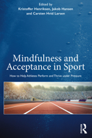 Mindfulness and Acceptance in Sport: How to Help Athletes Perform and Thrive under Pressure 1138624004 Book Cover