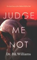 Judge Me Not:: The Real Story of the Biblical Wife of Job 1735584002 Book Cover