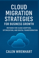 Cloud Migration Strategies for Business Growth: Methods for Cloud Adoption, Optimization, and Digital Transformation (Bussiness Collections) B0FPBC5PYH Book Cover