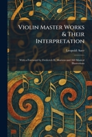 Violin Master Works & Their Interpretation: With a Foreword by Frederick H. Martens and 360 Musical Illustrations 1025385098 Book Cover