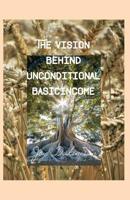 The Vision behind Unconditional BasicIncome: A message to the government in ourselves and society 3748293852 Book Cover