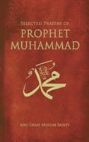 Selected Prayers of Prophet Muhammad: And Great Muslim Saints 1597843830 Book Cover