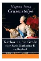 Katharina Die Gro�e - Oder Zarin Katharina II Von Russland - Vollst�ndige Ausgabe 8027310016 Book Cover