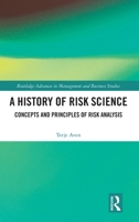 A History of Risk Science: Concepts and Principles of Risk Analysis (Routledge Advances in Management and Business Studies) 1032867973 Book Cover