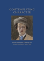 Contemplating Character: Portrait Drawings and Oil Sketches from Jacques-Louis David to Lucian Freud 1938901800 Book Cover