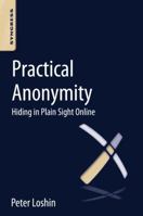 Practical Anonymity: Hiding in Plain Sight Online 0124104045 Book Cover