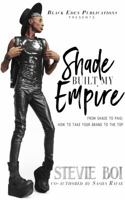 Shade Built My Empire: From Shade to Paid: How to Take Your Brand to the Top 0692834397 Book Cover