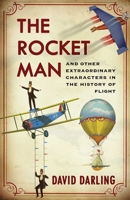 The Rocket Man: And Other Extraordinary Characters in the History of Flight 1780742975 Book Cover