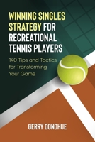 Winning Singles Strategy for Recreational Tennis Players: 140 Tips and Tactics for Transforming Your Game 1533116571 Book Cover