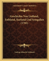 Geschichte Von Liefland, Esthland, Kurland Und Semgallen (1785) 116617509X Book Cover
