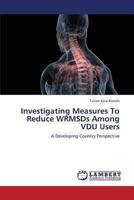 Investigating Measures To Reduce WRMSDs Among VDU Users: A Developing Country Perspective 3659256617 Book Cover