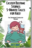 Easter Bedtime Stories 5-Minute Tales for Kids: Fun, Friendship & Character-Building: Short & Sweet Stories to Inspire Little Hearts B0F5KJZYTX Book Cover